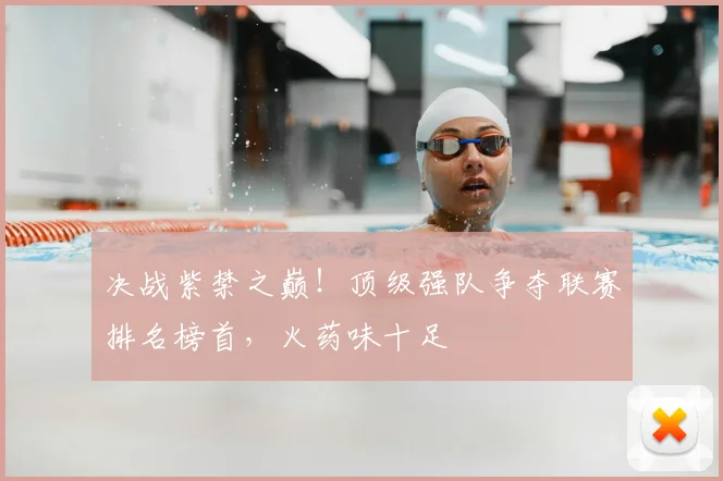 决战紫禁之巅！顶级强队争夺联赛排名榜首，火药味十足