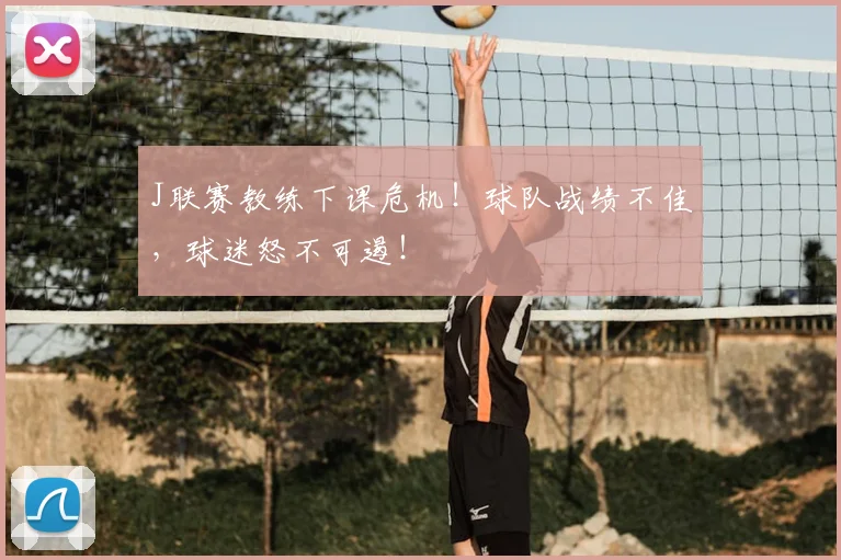 J联赛教练下课危机！球队战绩不佳，球迷怒不可遏！
