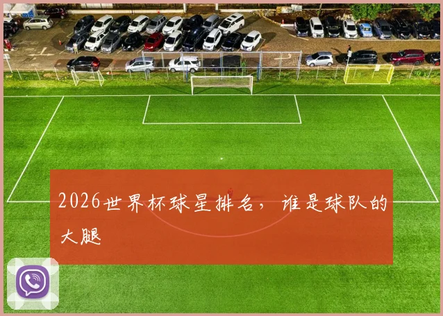 2026世界杯球星排名，谁是球队的大腿
