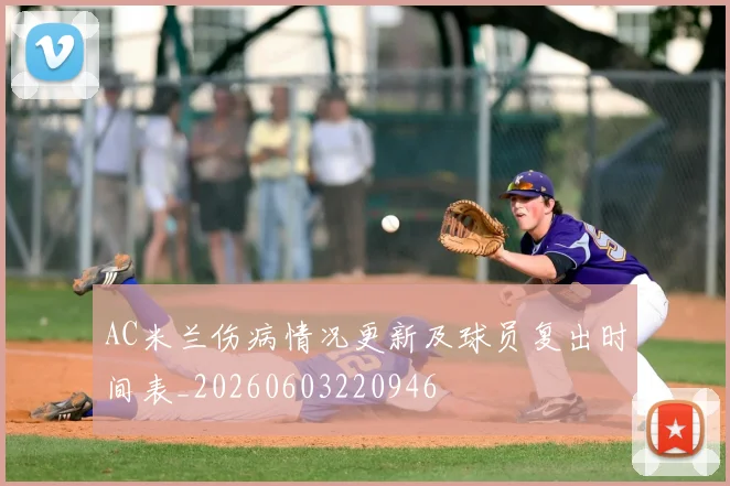 AC米兰伤病情况更新及球员复出时间表_20260603220946