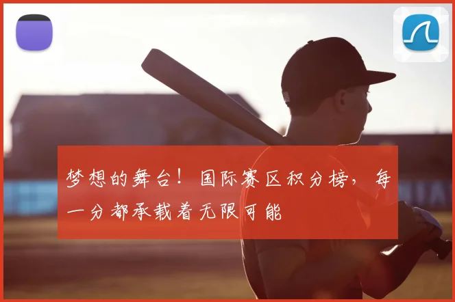 梦想的舞台！国际赛区积分榜，每一分都承载着无限可能