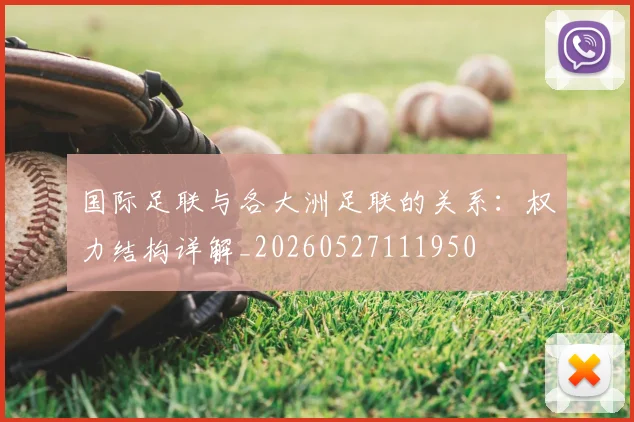 国际足联与各大洲足联的关系：权力结构详解_20260527111950